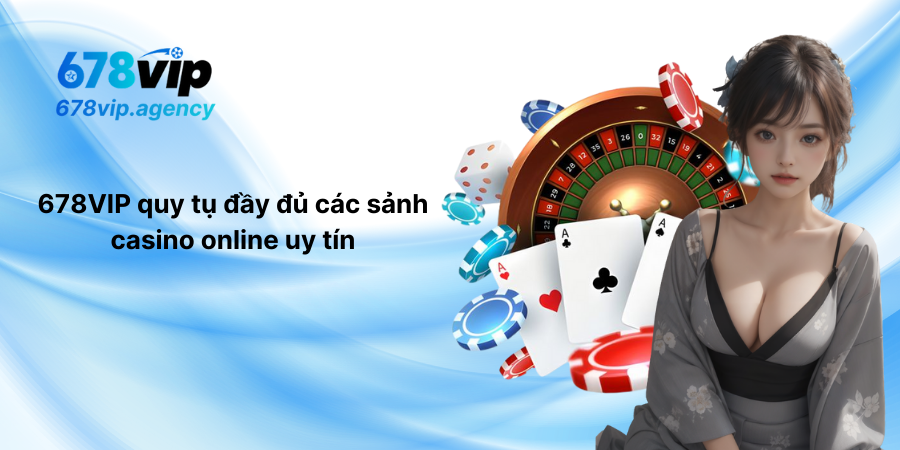 678VIP quy tụ đầy đủ các sảnh casino online uy tín