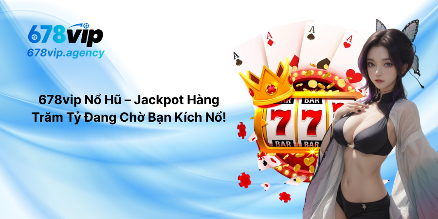678vip Nổ Hũ – Jackpot Hàng Trăm Tỷ Đang Chờ Bạn Kích Nổ!