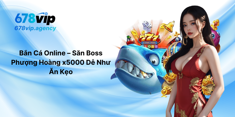 Bắn Cá Online – Săn Boss Phượng Hoàng x5000 Dễ Như Ăn Kẹo