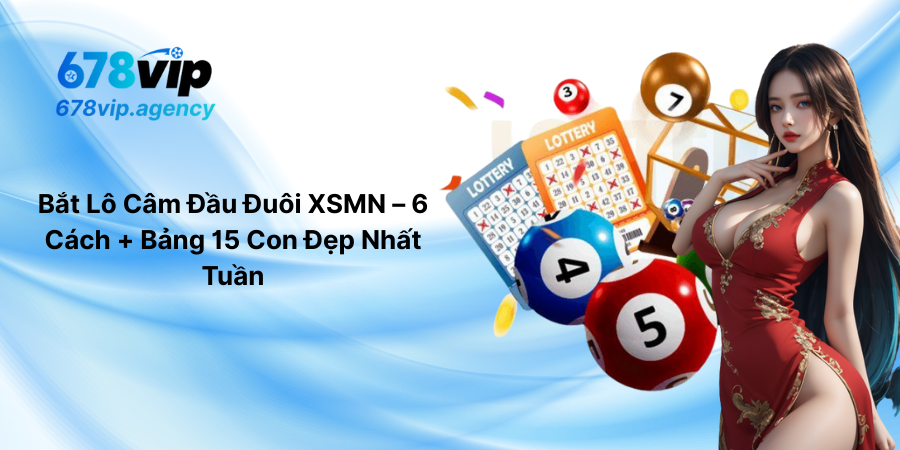 Bắt Lô Câm Đầu Đuôi XSMN – 6 Cách + Bảng 15 Con Đẹp Nhất Tuần