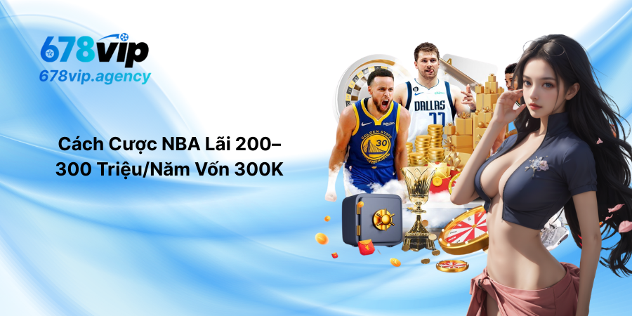 Cách Cược NBA Lãi 200–300 Triệu-Năm Vốn 300K