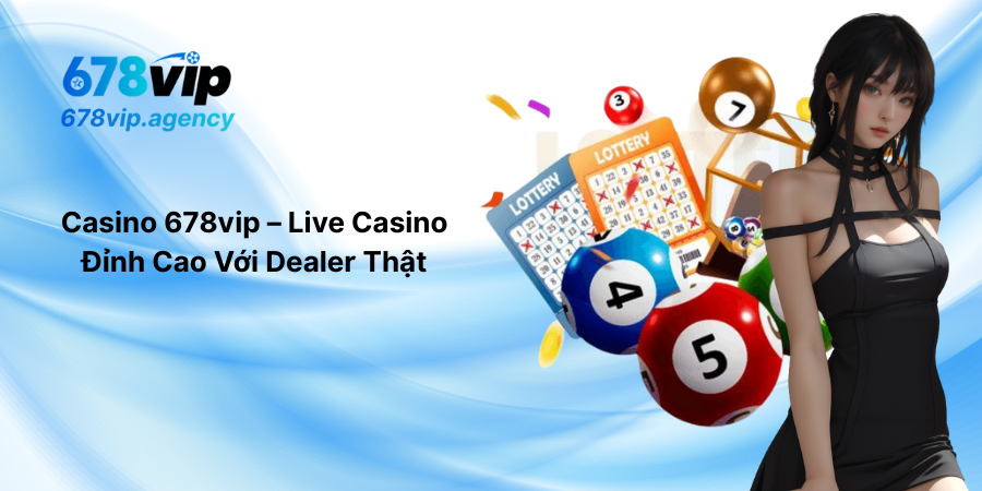Casino 678vip – Live Casino Đỉnh Cao Với Dealer Thật
