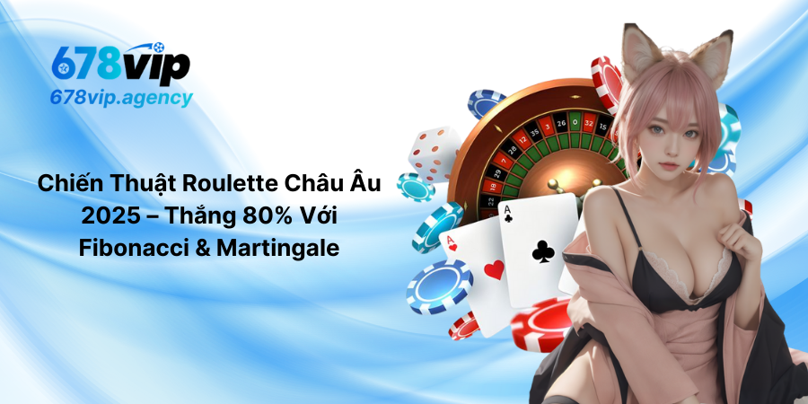 Chiến Thuật Roulette Châu Âu 2025 – Thắng 80% Với Fibonacci & Martingale