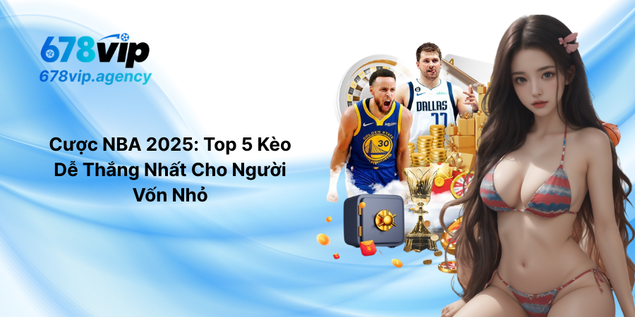 Cược NBA 2025 - Top 5 Kèo Dễ Thắng Nhất Cho Người Vốn Nhỏ