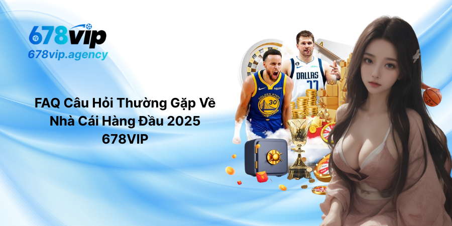 FAQ Câu Hỏi Thường Gặp Về Nhà Cái Hàng Đầu 2025 678VIP