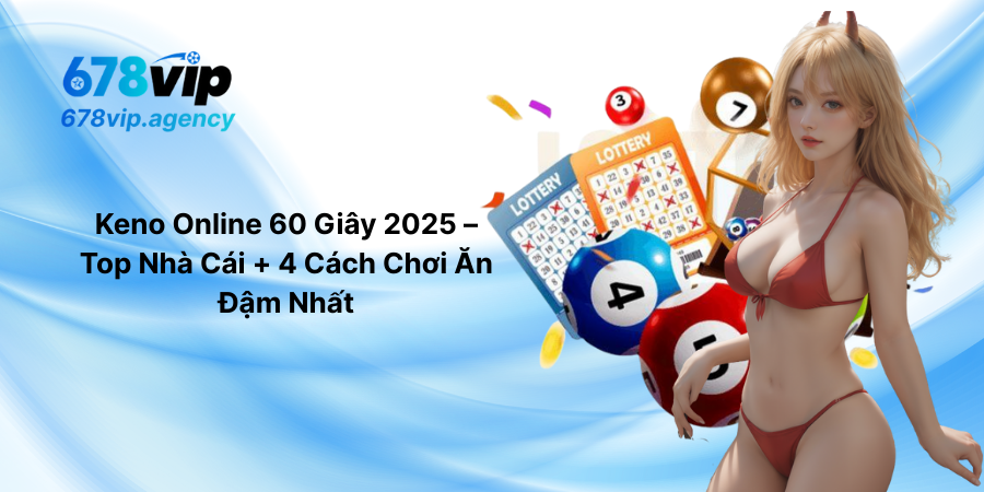 Keno Online 60 Giây 2025 – Top Nhà Cái + 4 Cách Chơi Ăn Đậm Nhất