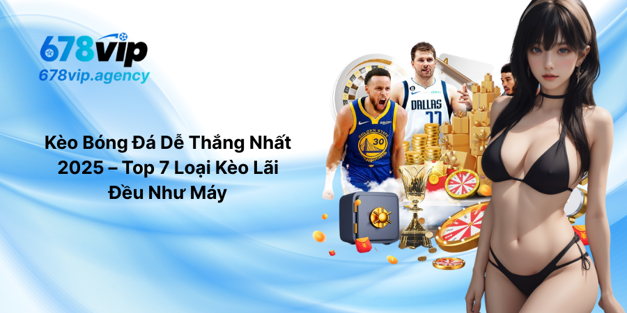 Kèo Bóng Đá Dễ Thắng Nhất 2025 – Top 7 Loại Kèo Lãi Đều Như Máy