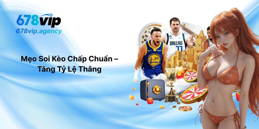 Mẹo Soi Kèo Chấp Chuẩn – Tăng Tỷ Lệ Thắng