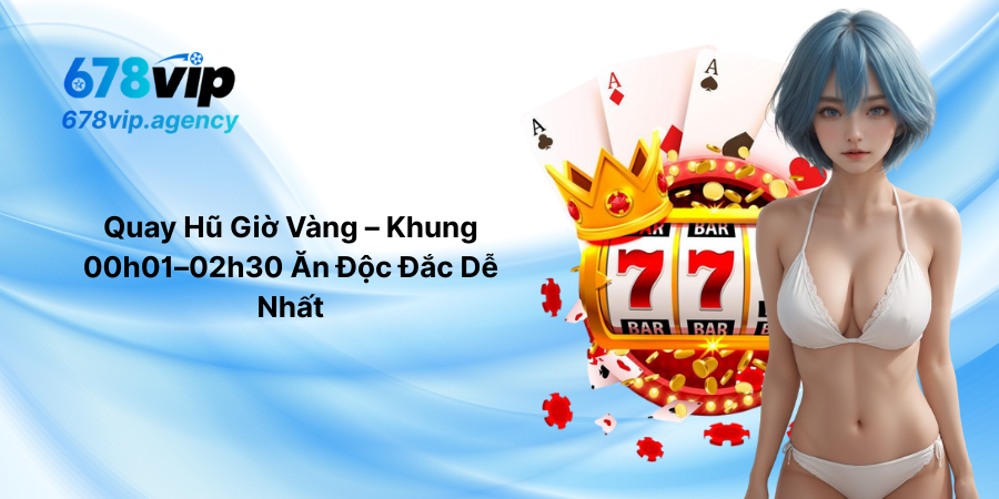 Quay Hũ Giờ Vàng – Khung 00h01–02h30 Ăn Độc Đắc Dễ Nhất