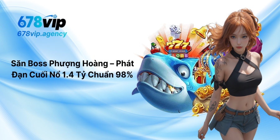 Săn Boss Phượng Hoàng – Phát Đạn Cuối Nổ 1.4 Tỷ Chuẩn 98%