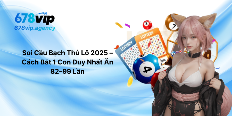 Soi Cầu Bạch Thủ Lô 2025 – Cách Bắt 1 Con Duy Nhất Ăn 82–99 Lần