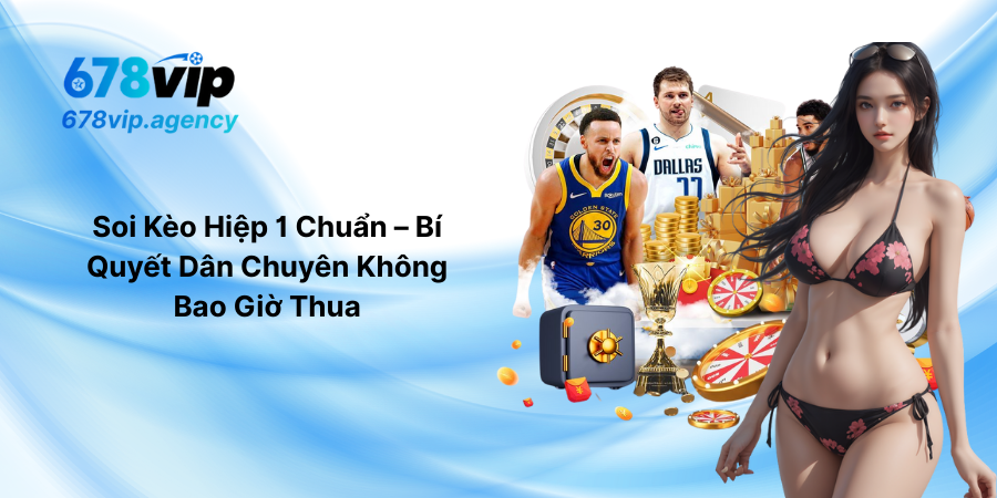 Soi Kèo Hiệp 1 Chuẩn – Bí Quyết Dân Chuyên Không Bao Giờ Thua