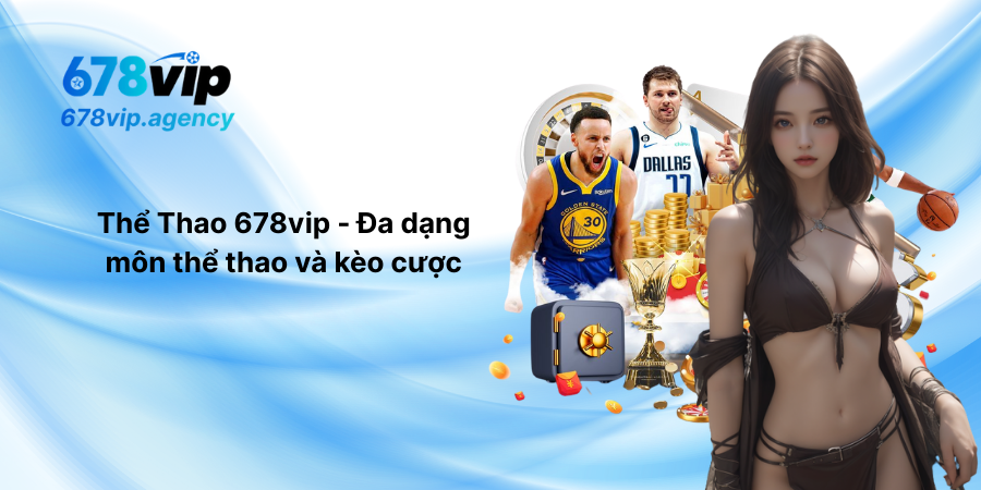 Thể Thao 678vip - Đa dạng môn thể thao và kèo cược