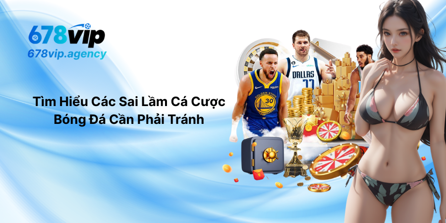 Tìm Hiểu Các Sai Lầm Cá Cược Bóng Đá Cần Phải Tránh